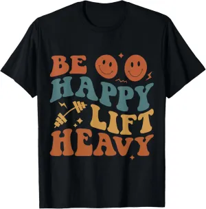 Be Happy Lift Heavy Workout for Gym Lover Bodybuilder T-Shirt