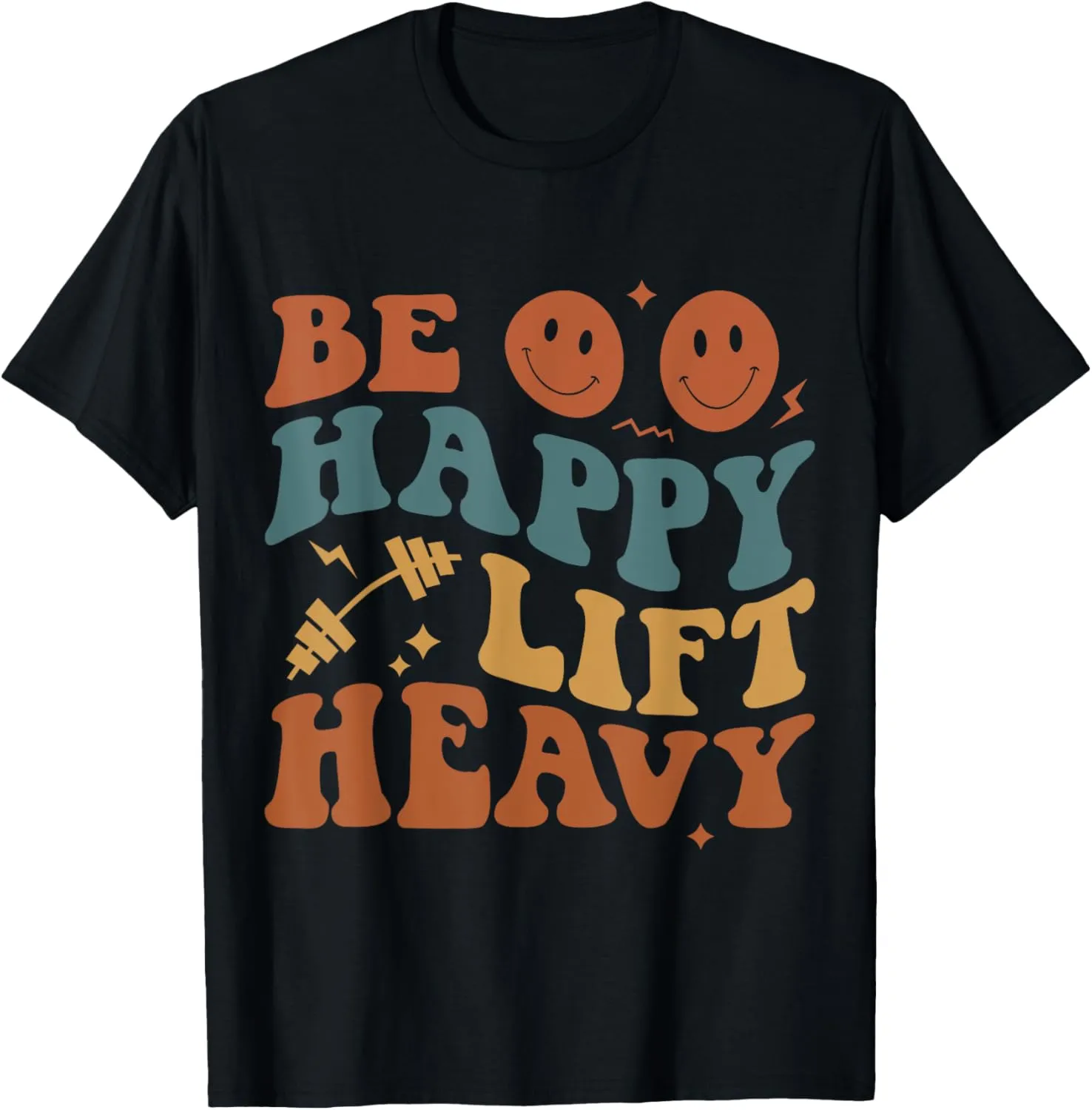 Be Happy Lift Heavy Workout for Gym Lover Bodybuilder T-Shirt