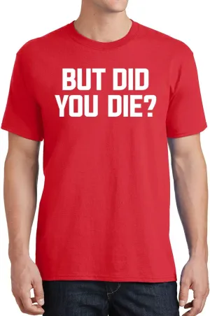 But Did You Die Funny Quote Mens T-Shirt